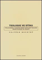 Teologie ve stínu. Prolegomena k dějinám české katolické teologie druhé poloviny 20. století