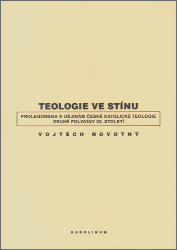 Teologie ve stínu. Prolegomena k dějinám české katolické teologie druhé poloviny 20. století