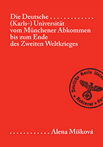Die Deutsche (Karls-) Universität vom Münchener Abkommen bis zum Ende des Zweiten Weltkrieges