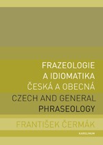 Frazeologie a idiomatika  česká a obecná. Czech and General Phraseology.