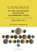 Catalogue of the Late Roman, Byzantine and Barbaric Coins in the Charles University Collection (364 - 1092 A.D.)